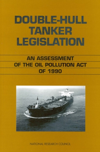 Double-Hull Tanker Legislation : An Assessment of the Oil Pollution Act of 1990, PDF eBook