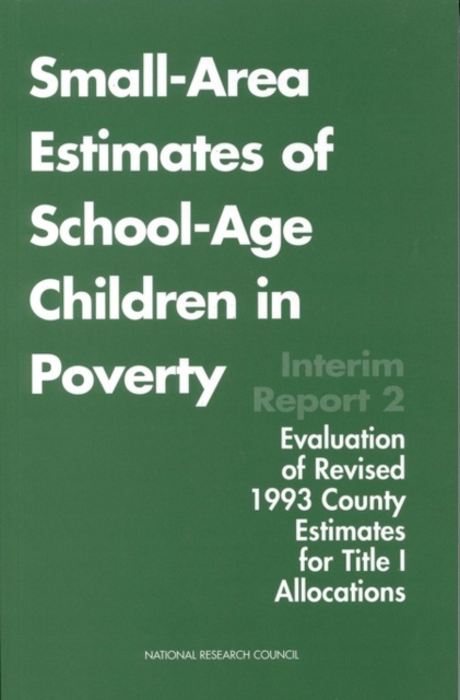 Small-Area Estimates of School-Age Children in Poverty : Interim Report 2, Evaluation of Revised 1993 County Estimates for Title I Allocations, PDF eBook