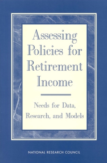 Assessing Policies for Retirement Income : Needs for Data, Research, and Models, PDF eBook