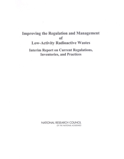 Improving the Regulation and Management of Low-Activity Radioactive Wastes : Interim Report on Current Regulations, Inventories, and Practices, PDF eBook