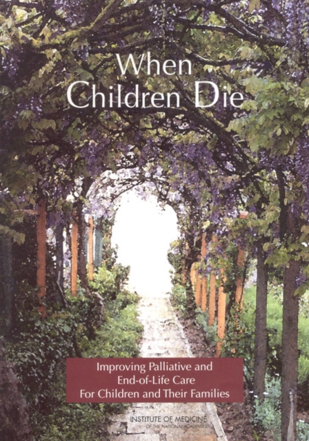 When Children Die : Improving Palliative and End-of-Life Care for Children and Their Families: Summary, PDF eBook