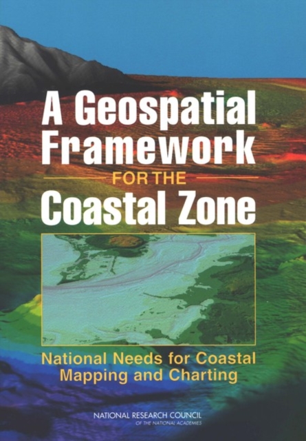 A Geospatial Framework for the Coastal Zone : National Needs for Coastal Mapping and Charting, PDF eBook