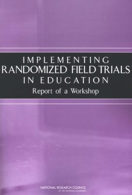 Implementing Randomized Field Trials in Education : Report of a Workshop, PDF eBook