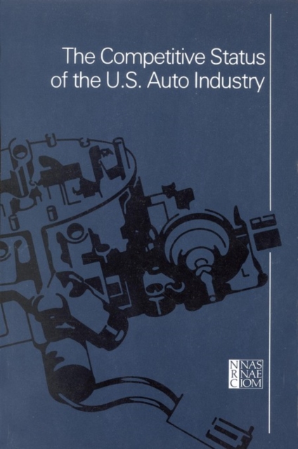 The Competitive Status of the U.S. Auto Industry : A Study of the Influences of Technology in Determining International Industrial Competitive Advantage, PDF eBook