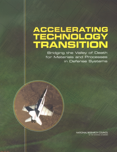 Accelerating Technology Transition : Bridging the Valley of Death for Materials and Processes in Defense Systems, PDF eBook