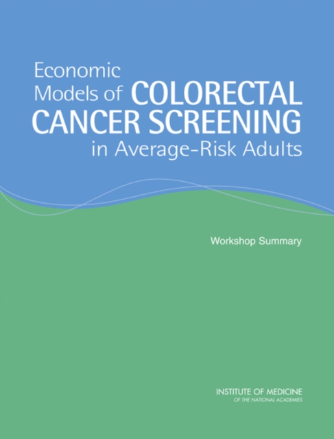Economic Models of Colorectal Cancer Screening in Average-Risk Adults : Workshop Summary, PDF eBook