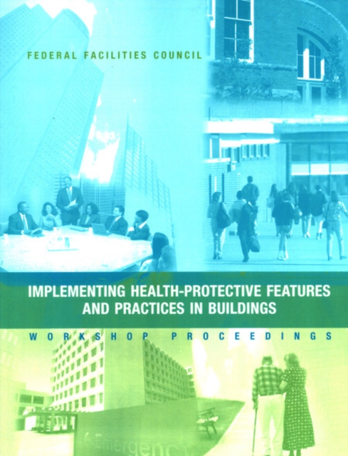 Implementing Health-Protective Features and Practices in Buildings : Workshop Proceedings: Federal Facilities Council Technical Report #148, PDF eBook