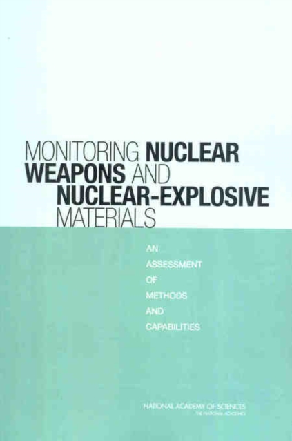 Monitoring Nuclear Weapons and Nuclear-Explosive Materials : An Assessment of Methods and Capabilities, PDF eBook