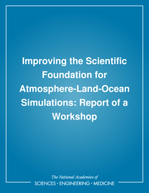 Improving the Scientific Foundation for Atmosphere-Land-Ocean Simulations : Report of a Workshop, PDF eBook