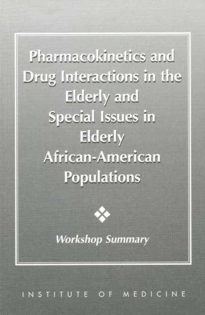 Pharmacokinetics and Drug Interactions in the Elderly and Special Issues in Elderly African-American Populations : Workshop Summary, PDF eBook