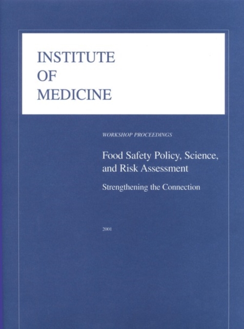 Food Safety Policy, Science, and Risk Assessment : Strengthening the Connection: Workshop Proceedings, PDF eBook