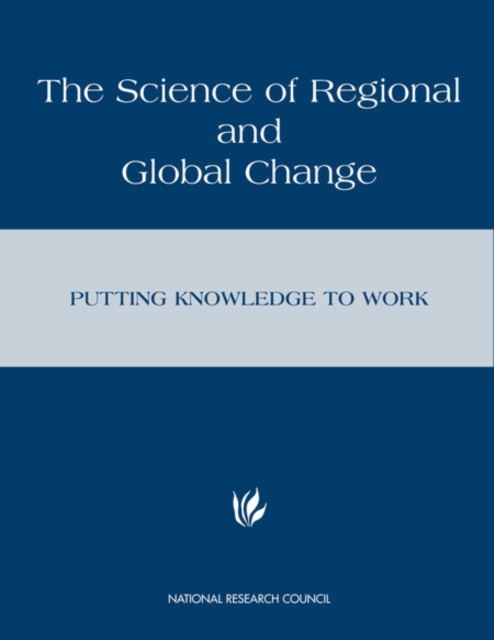 The Science of Regional and Global Change : Putting Knowledge to Work, PDF eBook