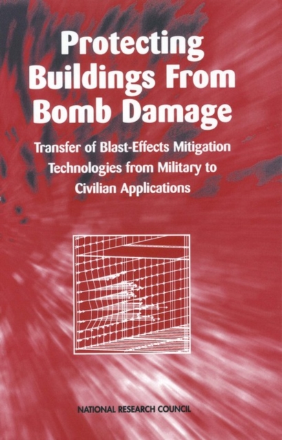 Protecting Buildings from Bomb Damage : Transfer of Blast-Effects Mitigation Technologies from Military to Civilian Applications, PDF eBook