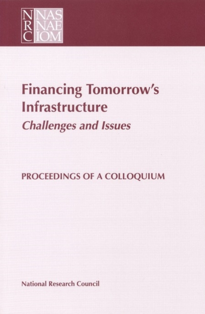 Financing Tomorrow's Infrastructure: Challenges and Issues : Proceedings of a Colloquium, PDF eBook