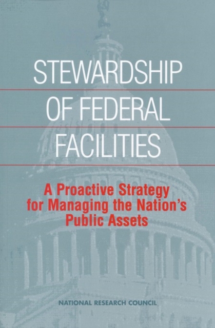 Stewardship of Federal Facilities : A Proactive Strategy for Managing the Nation's Public Assets, PDF eBook