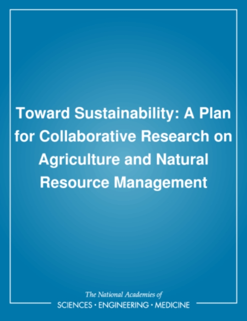 Toward Sustainability : A Plan for Collaborative Research on Agriculture and Natural Resource Management, PDF eBook