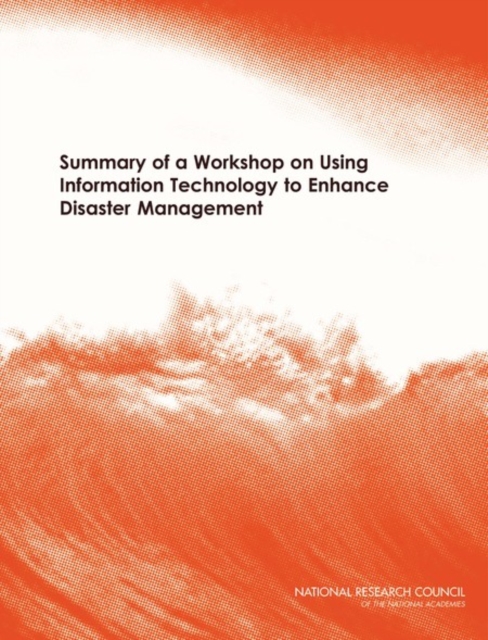 Summary of a Workshop on Using Information Technology to Enhance Disaster Management, PDF eBook