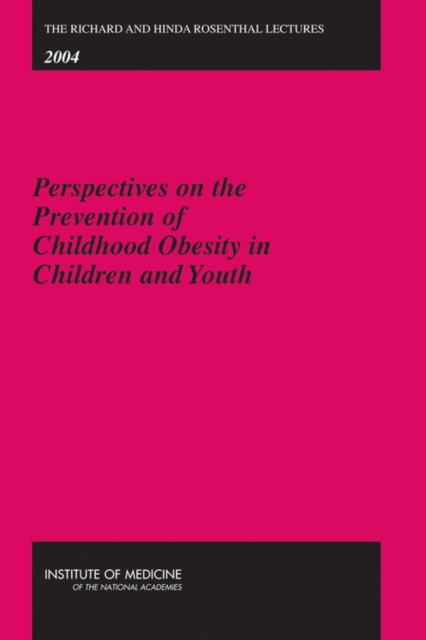 The Richard and Hinda Rosenthal Lectures 2004 : Perspectives on the Prevention of Childhood Obesity in Children and Youth, PDF eBook