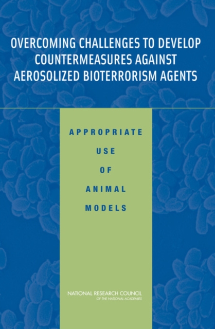 Overcoming Challenges to Develop Countermeasures Against Aerosolized Bioterrorism Agents : Appropriate Use of Animal Models, PDF eBook