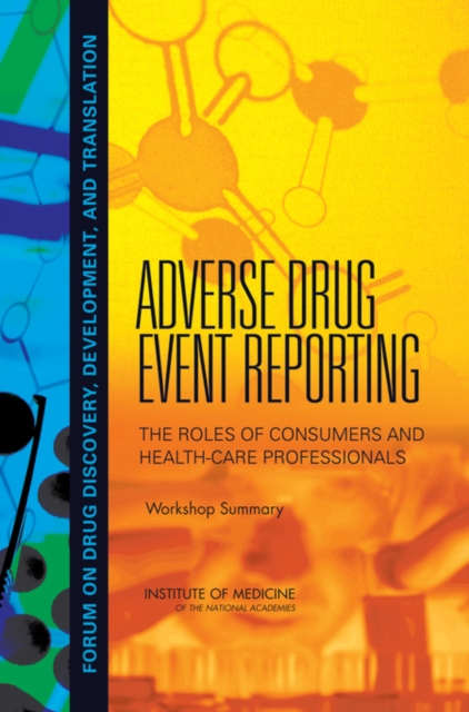 Adverse Drug Event Reporting : The Roles of Consumers and Health-Care Professionals: Workshop Summary, PDF eBook
