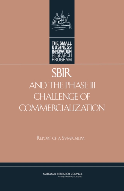SBIR and the Phase III Challenge of Commercialization : Report of a Symposium, PDF eBook