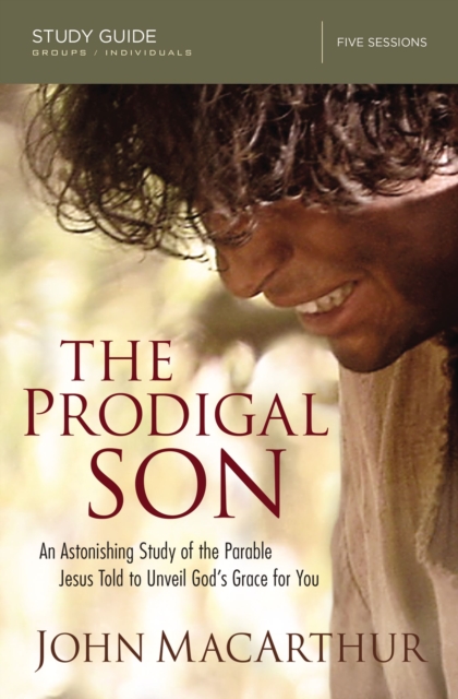 The Prodigal Son Bible Study Guide : An Astonishing Study of the Parable Jesus Told to Unveil God's Grace for You, EPUB eBook