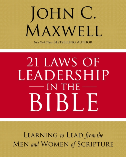 21 Laws of Leadership in the Bible : Learning to Lead from the Men and Women of Scripture, EPUB eBook