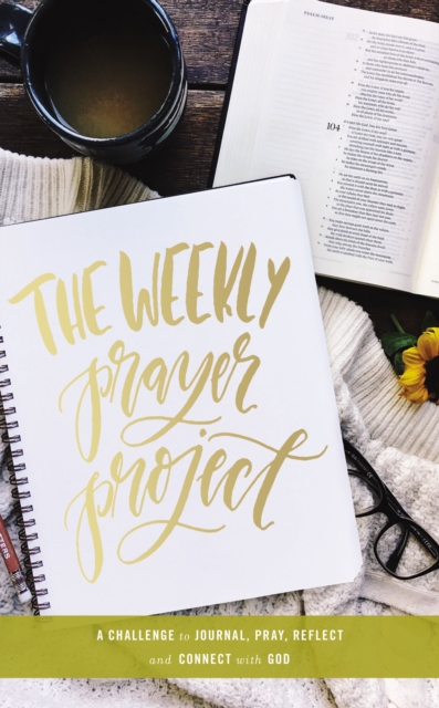 The Weekly Prayer Project : A Challenge to Journal, Pray, Reflect, and Connect with God, Hardback Book
