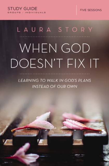 When God Doesn't Fix It Bible Study Guide : Learning to Walk in God's Plans Instead of Our Own, EPUB eBook