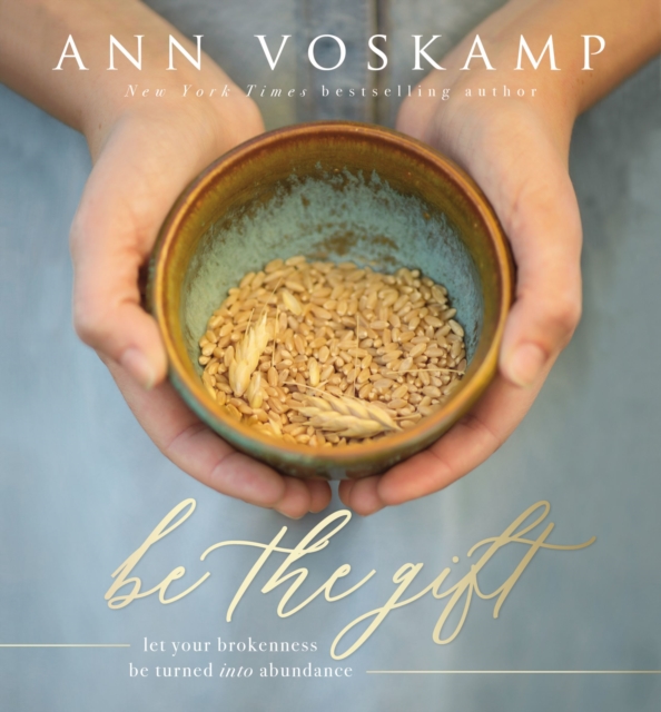 Be the Gift : Let Your Broken Be Turned into Abundance, Hardback Book