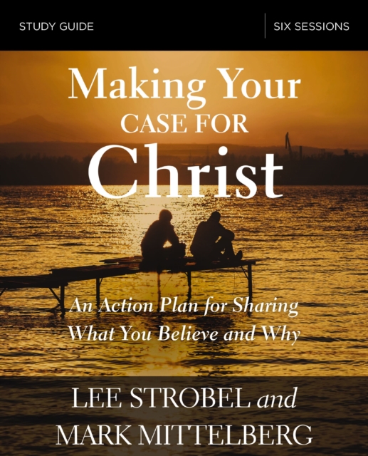 Making Your Case for Christ Bible Study Guide : An Action Plan for Sharing What you Believe and Why, EPUB eBook