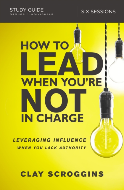How to Lead When You're Not in Charge Study Guide : Leveraging Influence When You Lack Authority, EPUB eBook