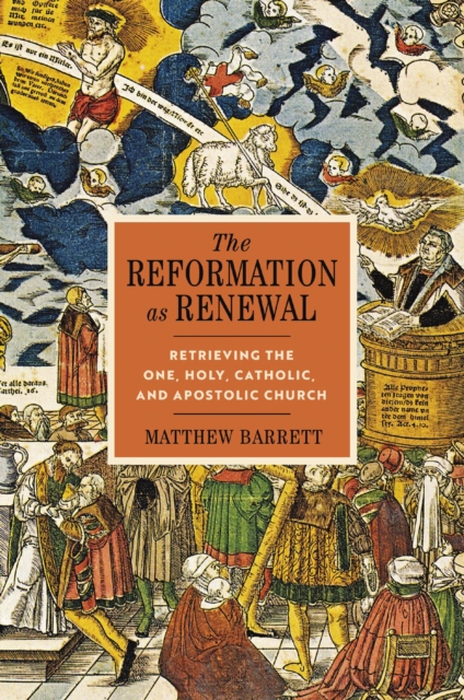 The Reformation as Renewal : Retrieving the One, Holy, Catholic, and Apostolic Church, EPUB eBook