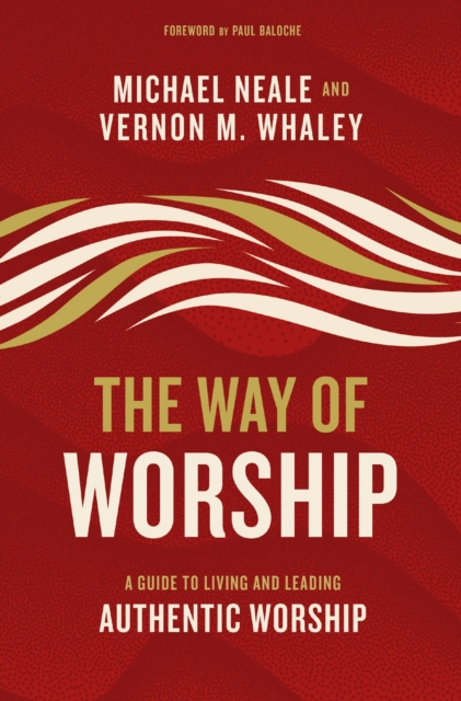 The Way of Worship : A Guide to Living and Leading Authentic Worship, EPUB eBook