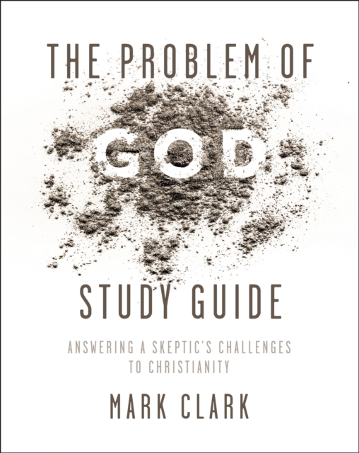 The Problem of God Study Guide : Answering a Skeptic’s Challenges to Christianity, Paperback / softback Book