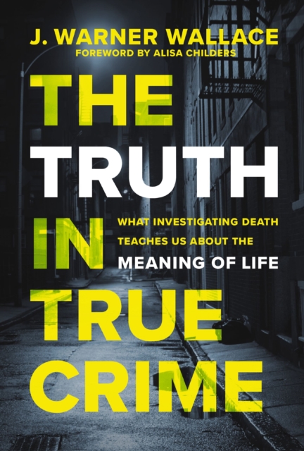 The Truth in True Crime : What Investigating Death Teaches Us About the Meaning of Life, EPUB eBook