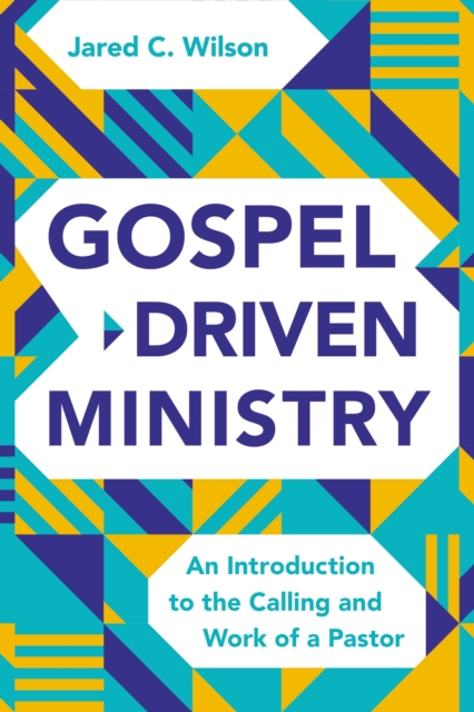 Gospel-Driven Ministry : An Introduction to the Calling and Work of a Pastor, EPUB eBook