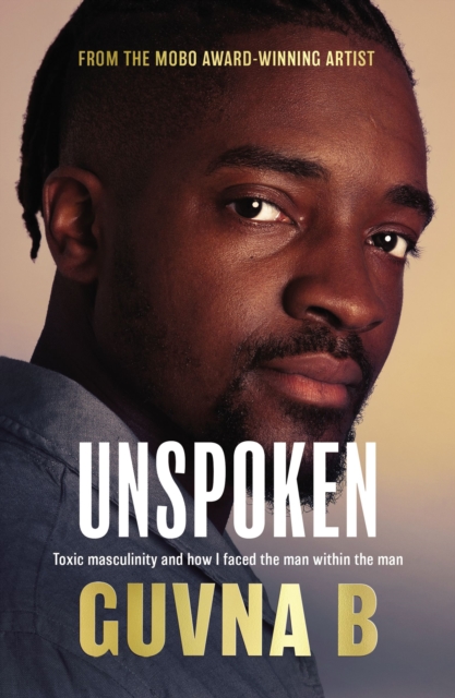 Unspoken : Toxic Masculinity and How I Faced the Man Within the Man, Paperback / softback Book