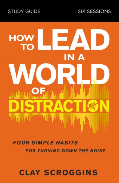 How to Lead in a World of Distraction Study Guide : Maximizing Your Influence by Turning Down the Noise, EPUB eBook