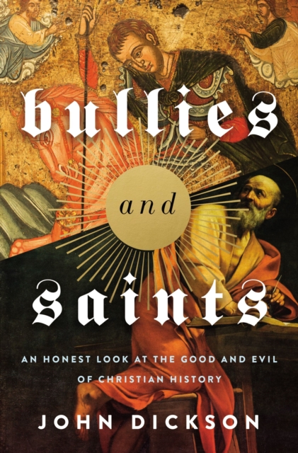 Bullies and Saints : An Honest Look at the Good and Evil of Christian History, EPUB eBook