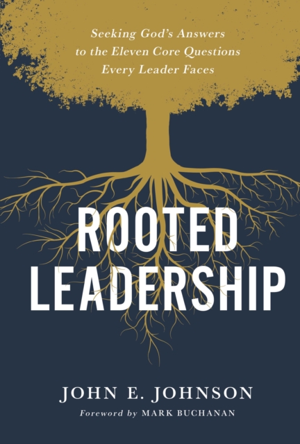 Rooted Leadership : Seeking God's Answers to the Eleven Core Questions Every Leader Faces, EPUB eBook