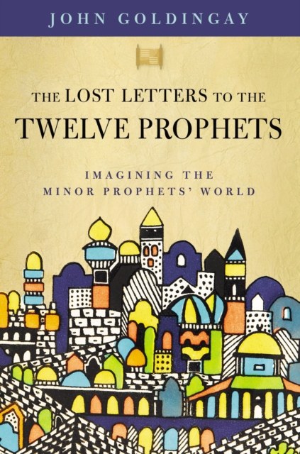 The Lost Letters to the Twelve Prophets : Imagining the Minor Prophets' World, EPUB eBook