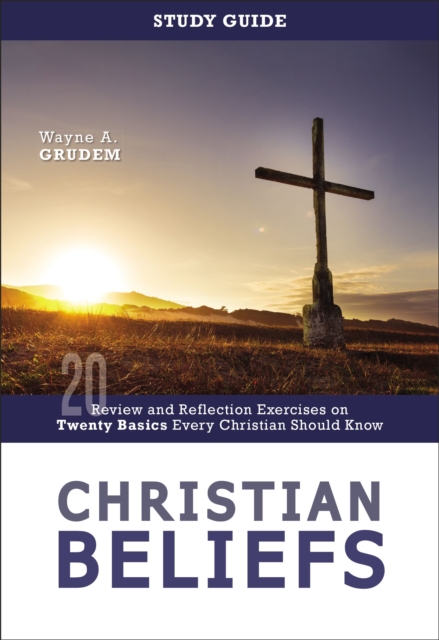 Christian Beliefs Study Guide : Review and Reflection Exercises on Twenty Basics Every Christian Should Know, EPUB eBook