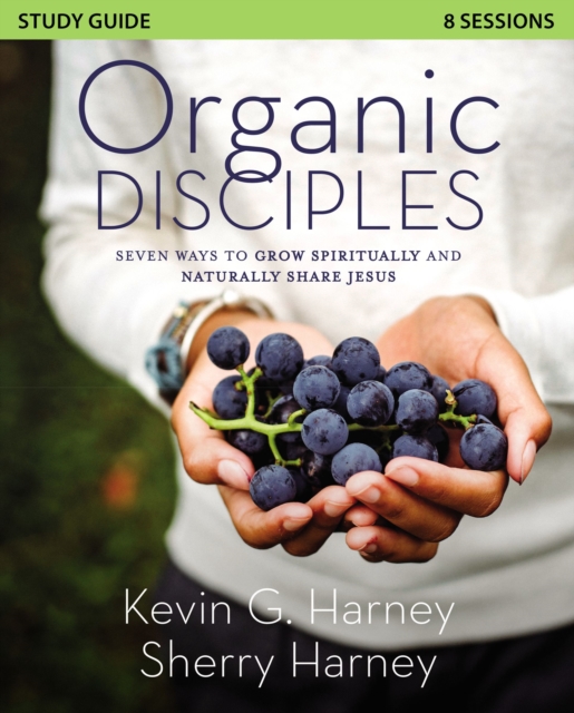 Organic Disciples Study Guide : Seven Ways to Grow Spiritually and Naturally Share Jesus, EPUB eBook