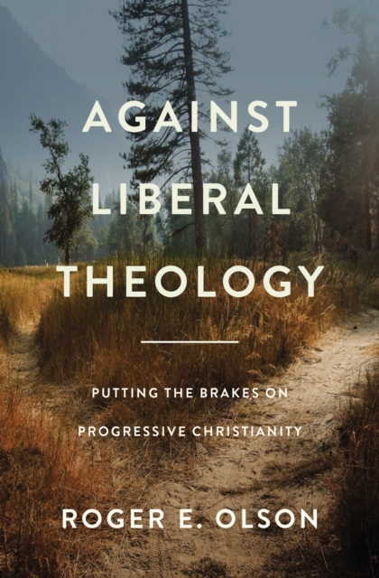 Against Liberal Theology : Putting the Brakes on Progressive Christianity, Paperback / softback Book