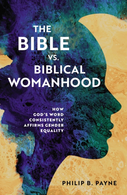 The Bible vs. Biblical Womanhood : How God's Word Consistently Affirms Gender Equality, EPUB eBook
