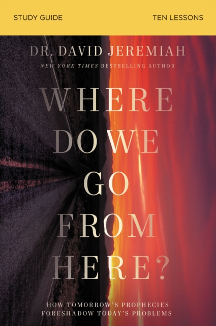 Where Do We Go From Here? Bible Study Guide : How Tomorrow's Prophecies Foreshadow Today's Problems, EPUB eBook