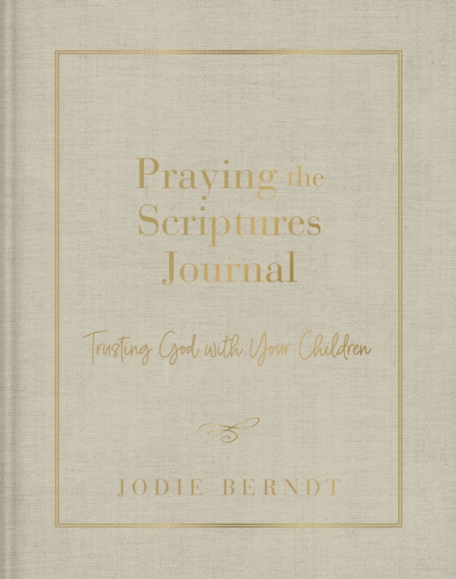 Praying the Scriptures Journal : Trusting God with Your Children, Hardback Book