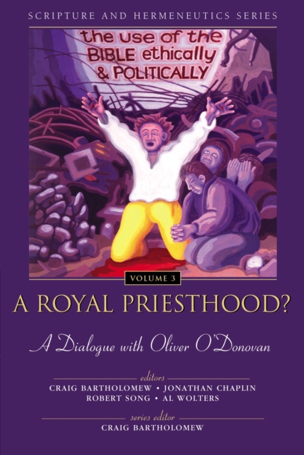 A Royal Priesthood?: The Use of the Bible Ethically and Politically : A Dialogue with Oliver O'Donovan, EPUB eBook