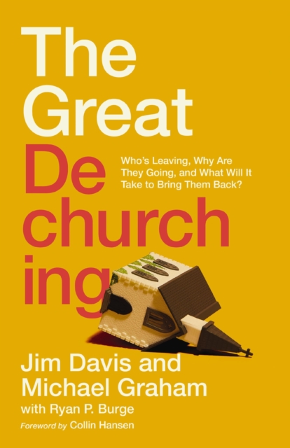 The Great Dechurching : Who’s Leaving, Why Are They Going, and What Will It Take to Bring Them Back?, Hardback Book